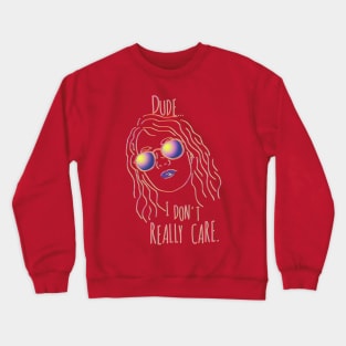 dude i don't really care Crewneck Sweatshirt